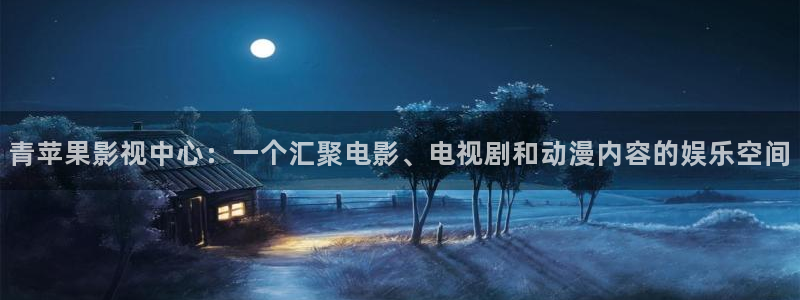 全能影视大全在线观看：青苹果影视中心：一个汇聚电影、电视剧和动漫内容的娱乐空间