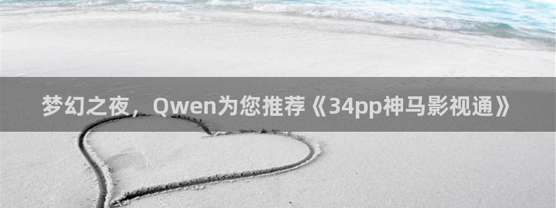 全能电影网：梦幻之夜，Qwen为您推荐《34pp神马影视通》